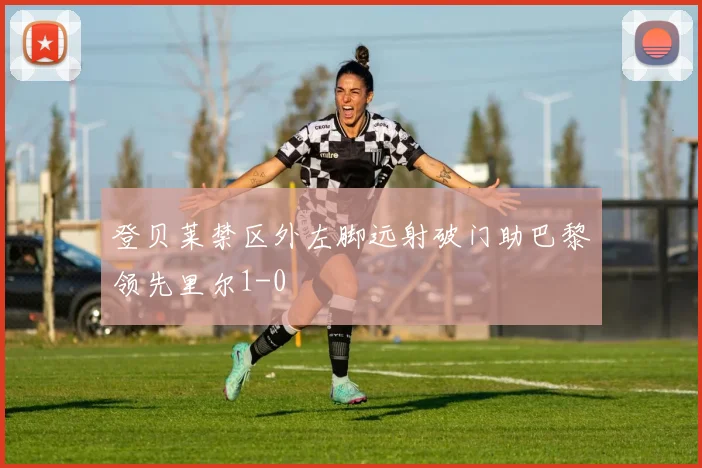 登贝莱禁区外左脚远射破门助巴黎领先里尔1-0